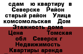 сдам 1-ю квартиру  в Северске › Район ­ старый район › Улица ­ комсомольская › Дом ­ 20 › Этажность дома ­ 2 › Цена ­ 9 000 - Томская обл., Северск г. Недвижимость » Квартиры аренда   . Томская обл.,Северск г.